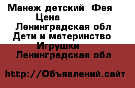 Манеж детский “Фея“ › Цена ­ 2 800 - Ленинградская обл. Дети и материнство » Игрушки   . Ленинградская обл.